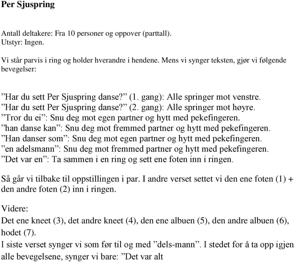 Tror du ei : Snu deg mot egen partner og hytt med pekefingeren. han danse kan : Snu deg mot fremmed partner og hytt med pekefingeren.