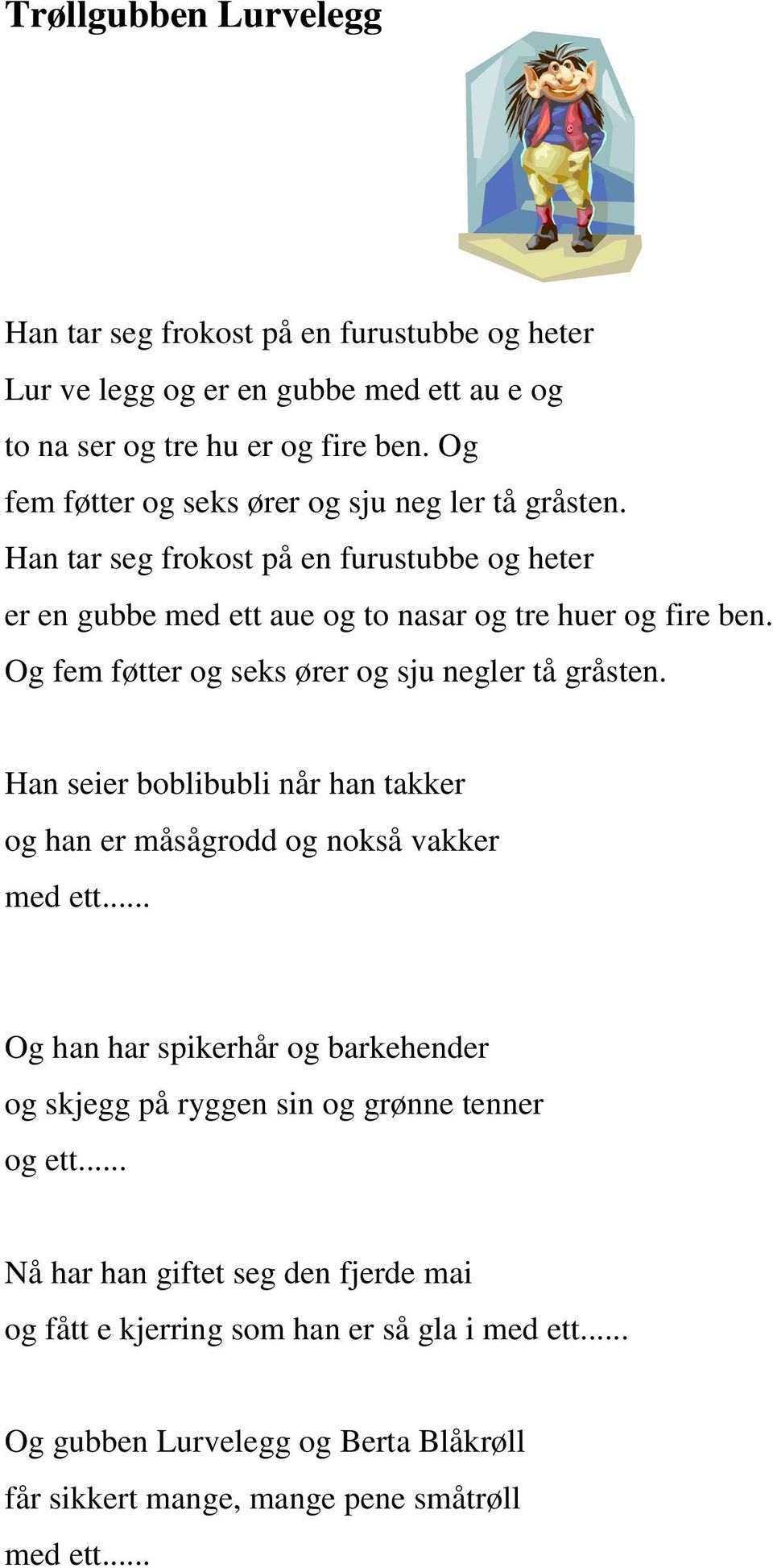 Og fem føtter og seks ører og sju negler tå gråsten. Han seier boblibubli når han takker og han er måsågrodd og nokså vakker med ett.