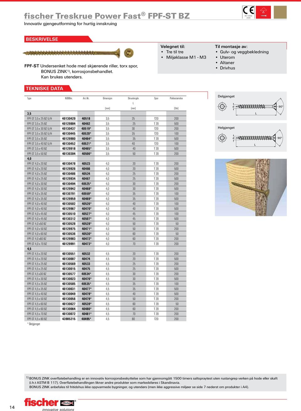 Dimensjon Skruelenge Delgjenget 90 3,5 FPF-ST 3,5 x 25 BZ U/H 40130429 40518 3,5 25 T20 200 FPF-ST 3,5 x 25 BZ 40129884 40462 3,5 25 T 20 500 FPF-ST 3,5 x 30 BZ U/H 40130437 40519* 3,5 30 T20 200