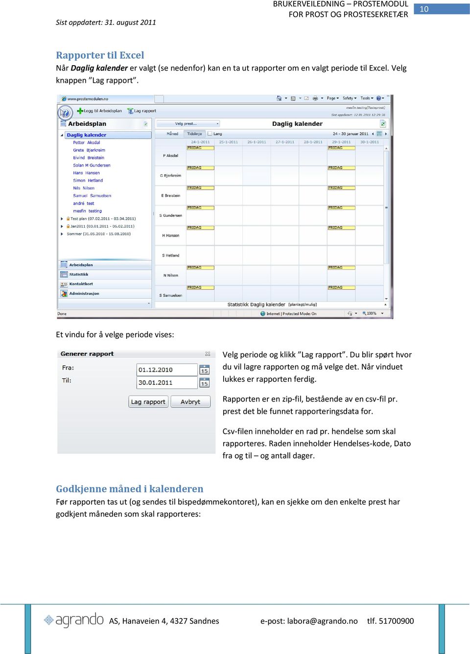 Rapporten er en zip-fil, bestående av en csv-fil pr. prest det ble funnet rapporteringsdata for. Csv-filen inneholder en rad pr. hendelse som skal rapporteres.