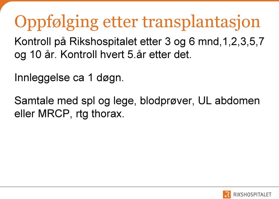 Kontroll hvert 5.år etter det. Innleggelse ca 1 døgn.