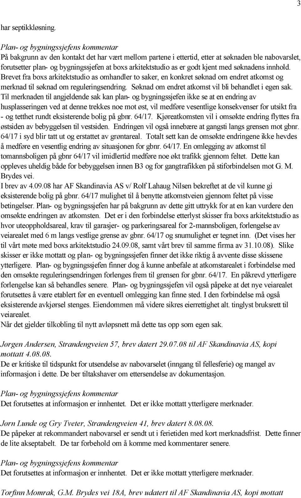 Brevet fra boxs arkitektstudio as omhandler to saker, en konkret søknad om endret atkomst og merknad til søknad om reguleringsendring. Søknad om endret atkomst vil bli behandlet i egen sak.