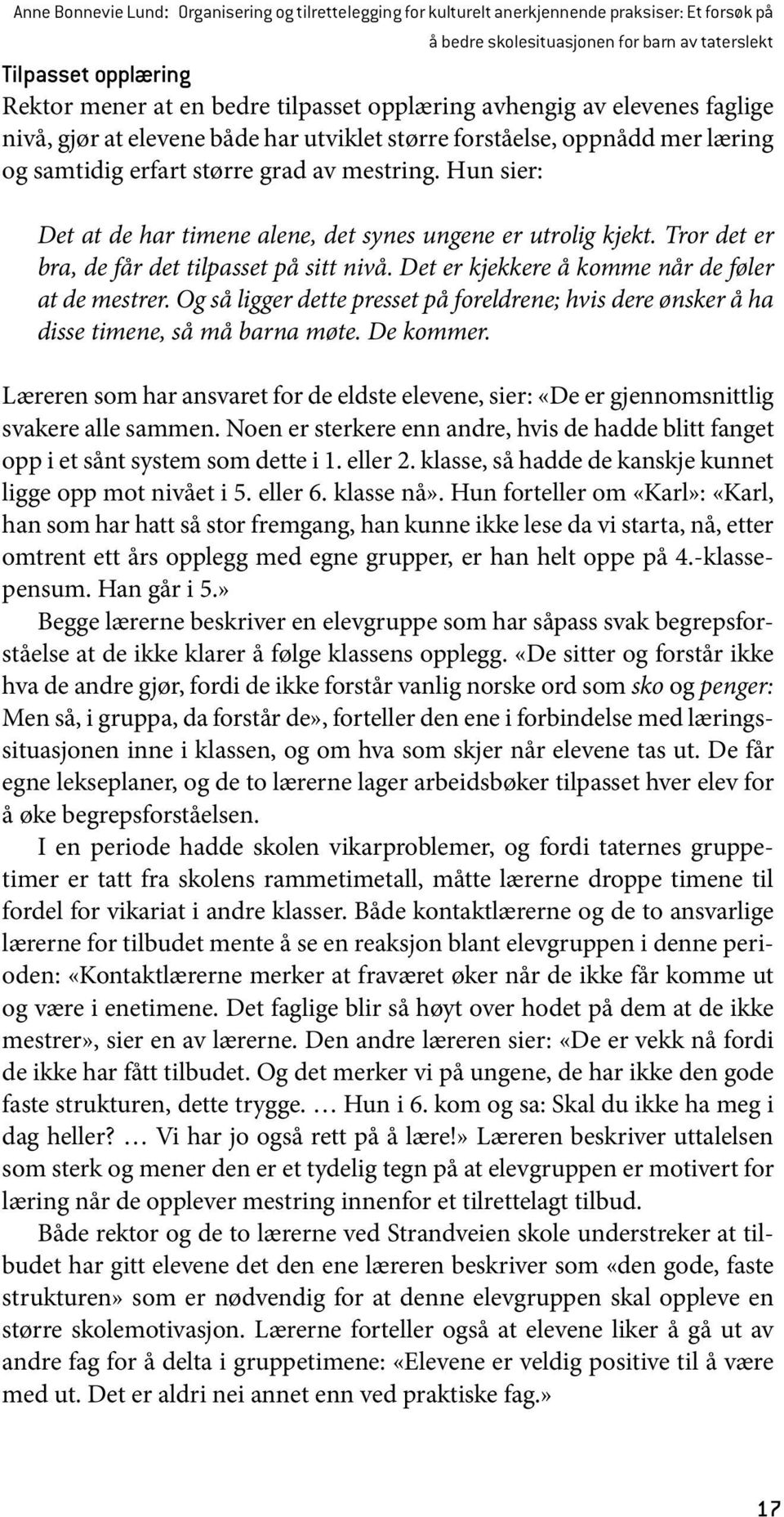 Hun sier: Det at de har timene alene, det synes ungene er utrolig kjekt. Tror det er bra, de får det tilpasset på sitt nivå. Det er kjekkere å komme når de føler at de mestrer.