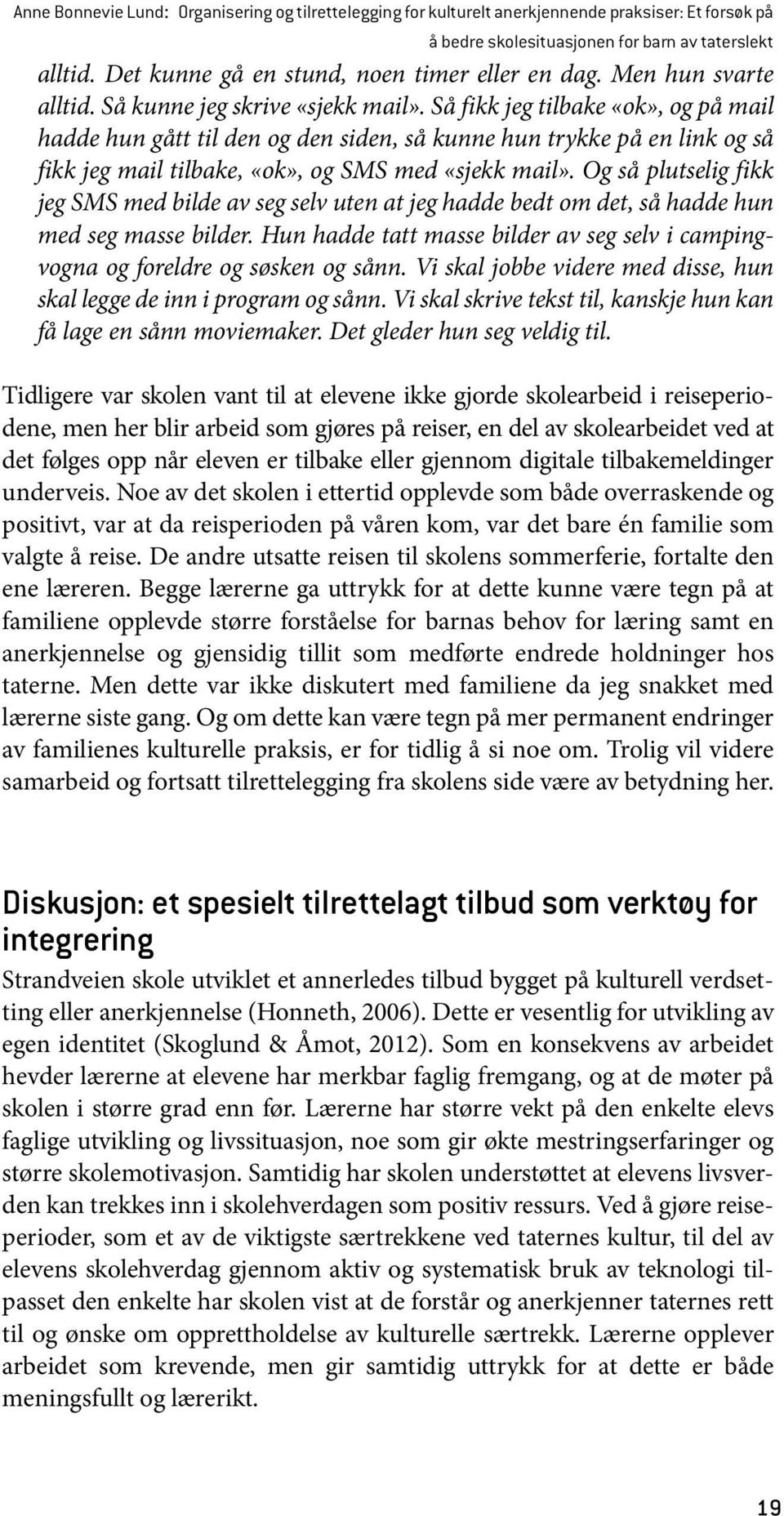 Så fikk jeg tilbake «ok», og på mail hadde hun gått til den og den siden, så kunne hun trykke på en link og så fikk jeg mail tilbake, «ok», og SMS med «sjekk mail».