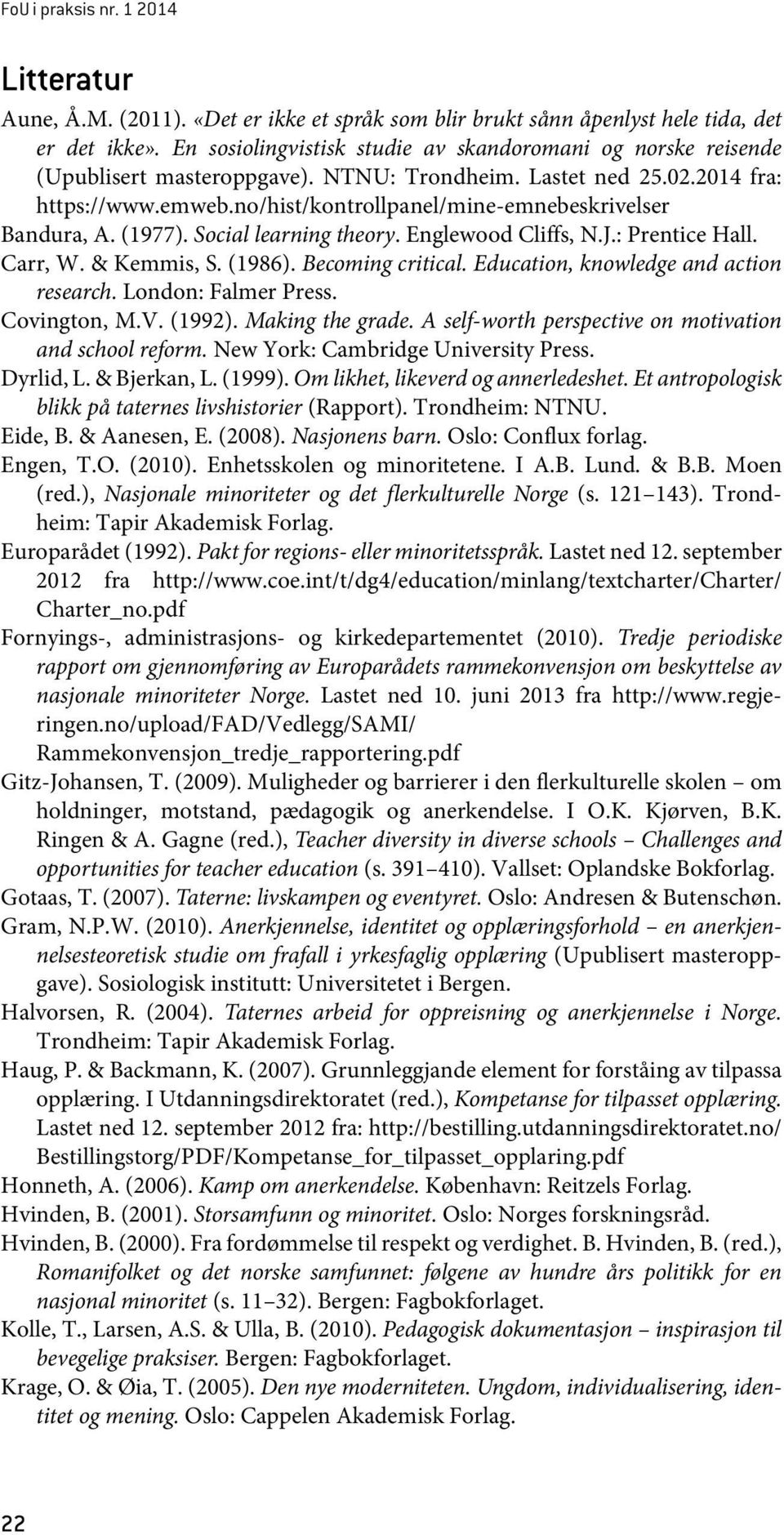 no/hist/kontrollpanel/mine-emnebeskrivelser Bandura, A. (1977). Social learning theory. Englewood Cliffs, N.J.: Prentice Hall. Carr, W. & Kemmis, S. (1986). Becoming critical.