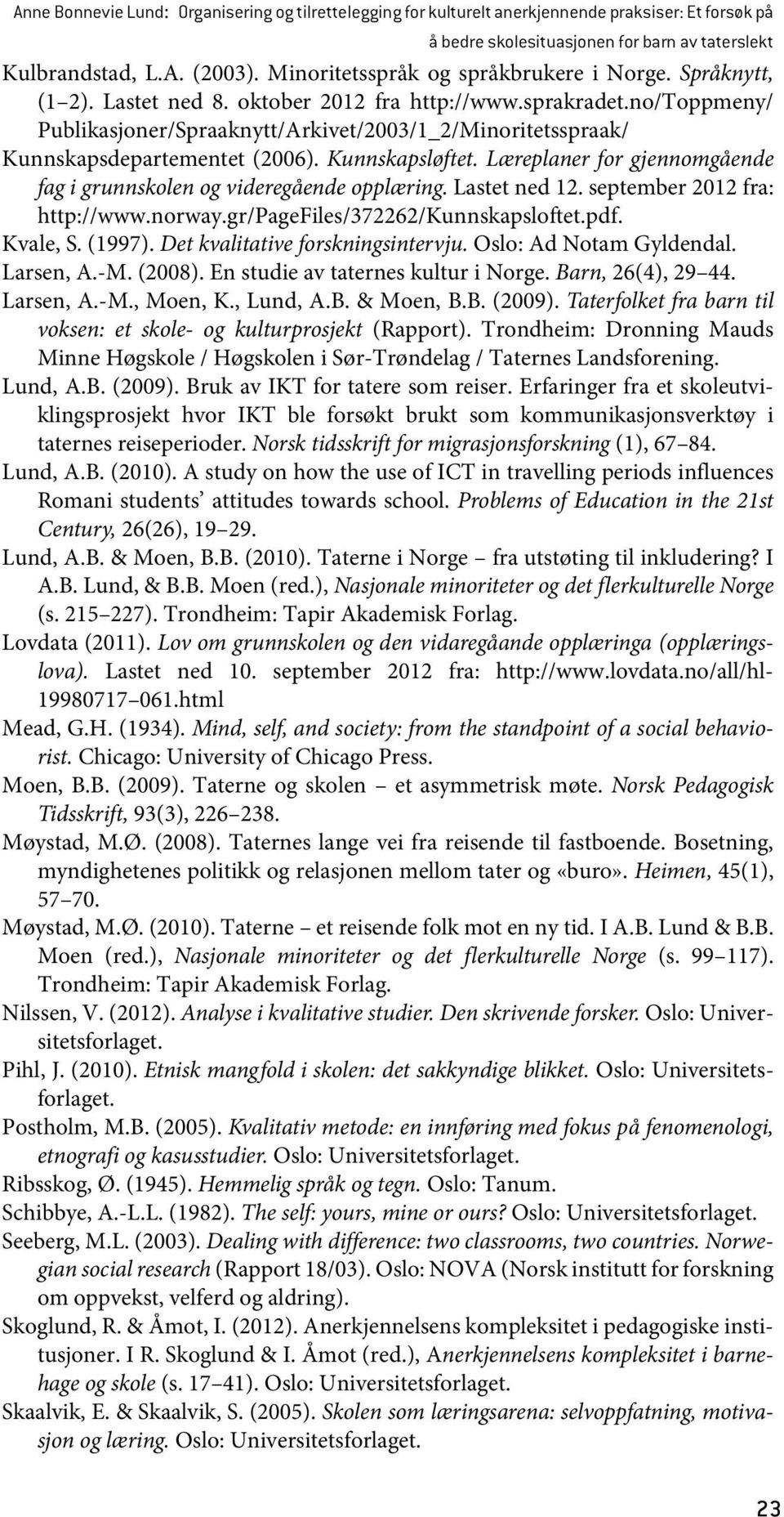 no/toppmeny/ Publikasjoner/Spraaknytt/Arkivet/2003/1_2/Minoritetsspraak/ Kunnskapsdepartementet (2006). Kunnskapsløftet. Læreplaner for gjennomgående fag i grunnskolen og videregående opplæring.