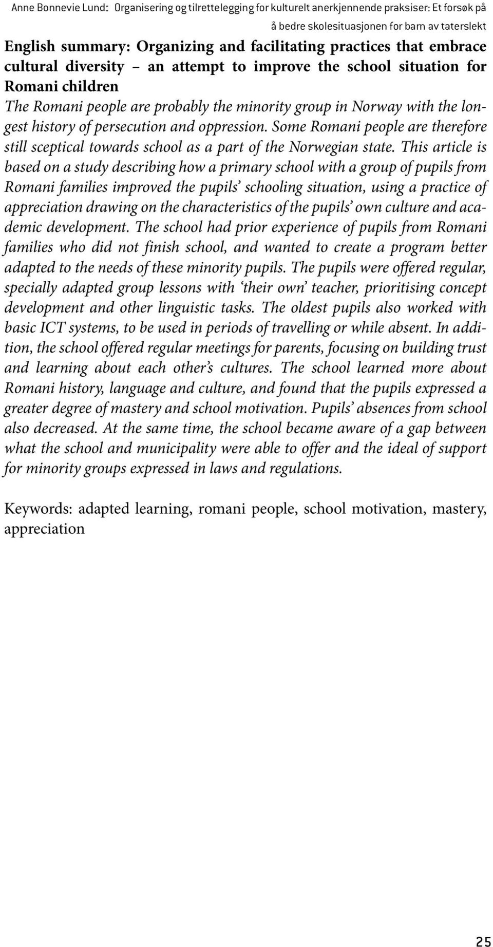 persecution and oppression. Some Romani people are therefore still sceptical towards school as a part of the Norwegian state.