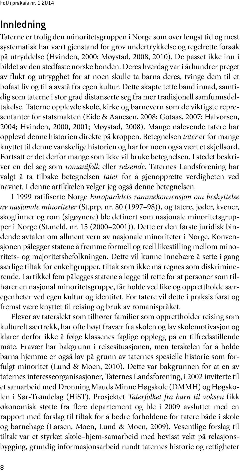 Møystad, 2008, 2010). De passet ikke inn i bildet av den stedfaste norske bonden.