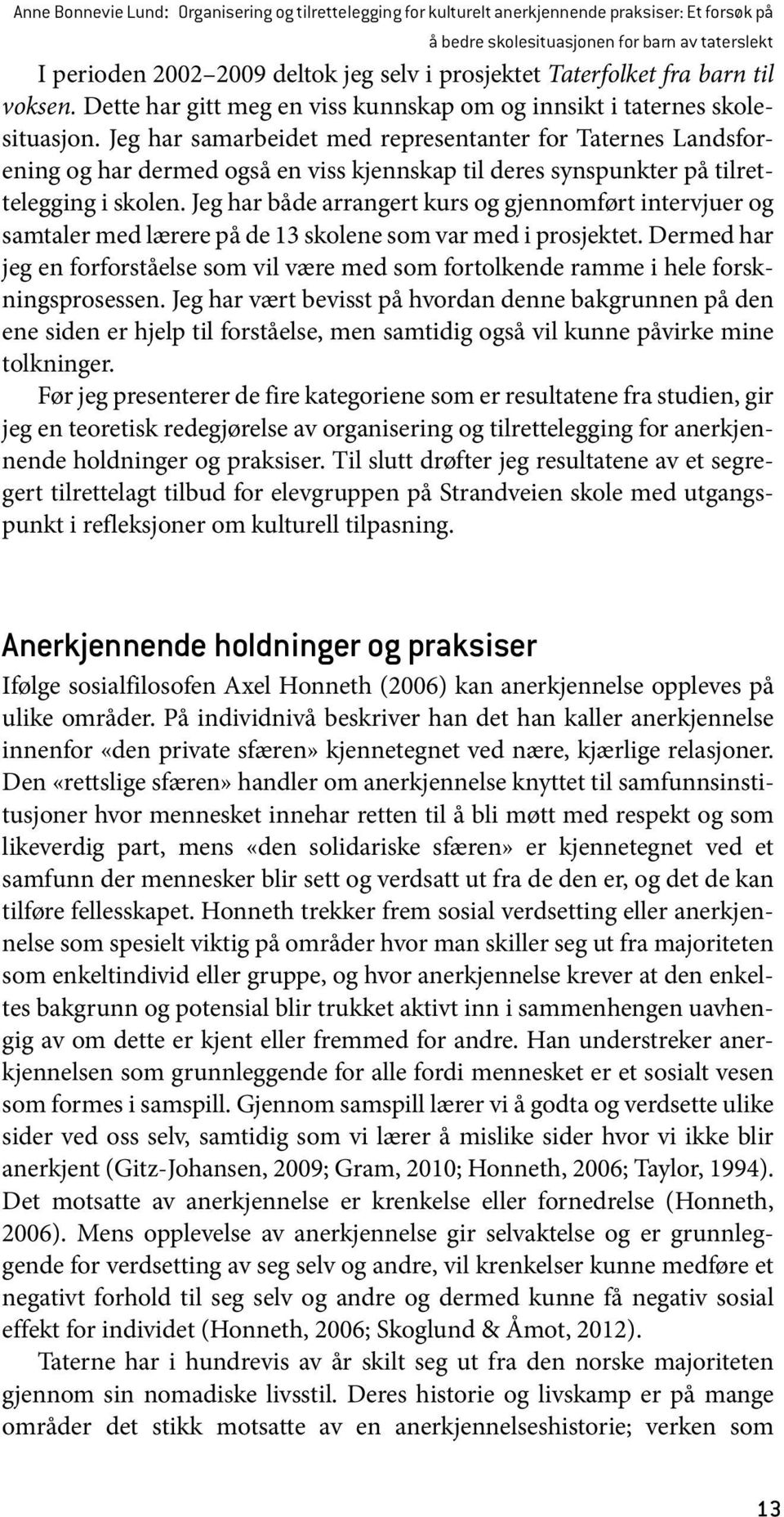 Jeg har samarbeidet med representanter for Taternes Landsforening og har dermed også en viss kjennskap til deres synspunkter på tilrettelegging i skolen.