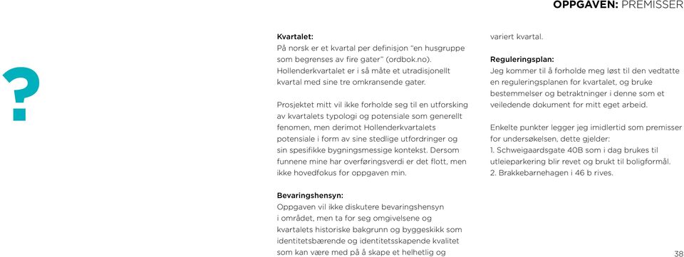 Prosjektet mitt vil ikke forholde seg til en utforsking av kvartalets typologi og potensiale som generellt fenomen, men derimot Hollenderkvartalets potensiale i form av sine stedlige utfordringer og