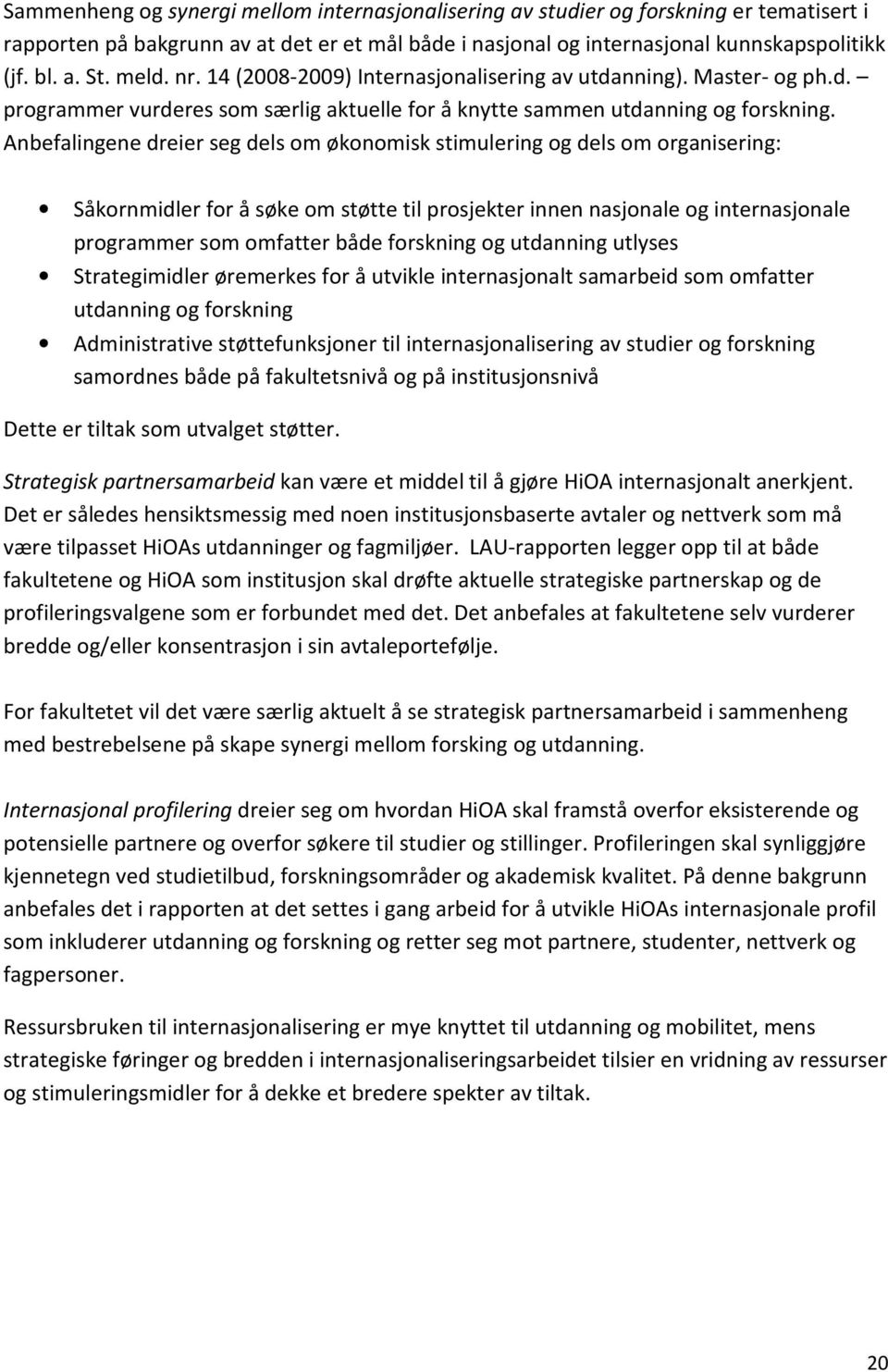 Anbefalingene dreier seg dels om økonomisk stimulering og dels om organisering: Såkornmidler for å søke om støtte til prosjekter innen nasjonale og internasjonale programmer som omfatter både