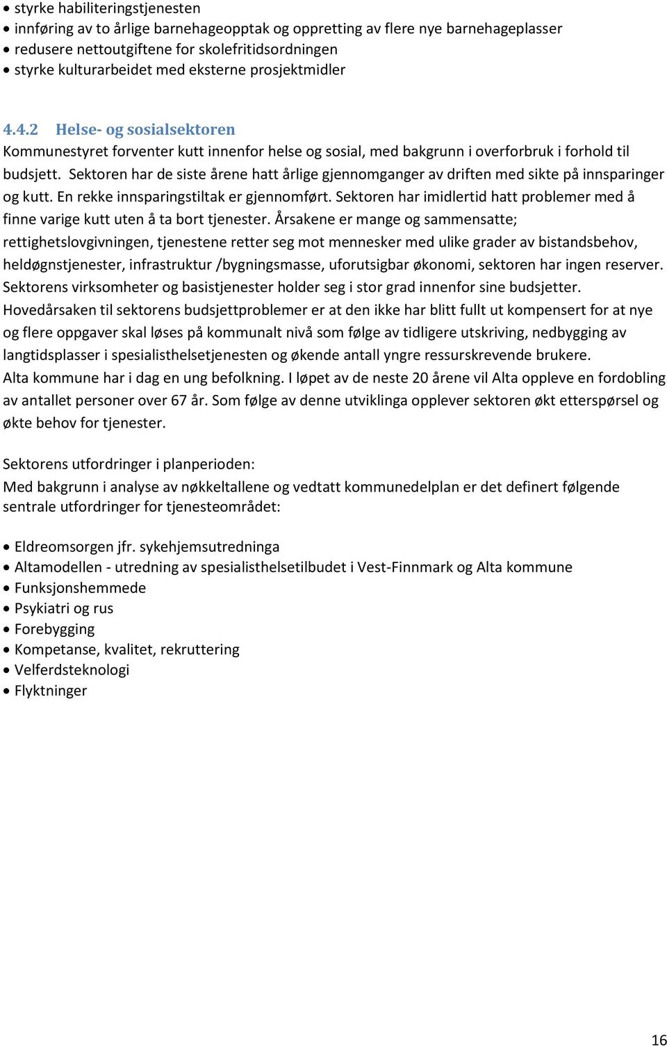 Sektren har de siste årene hatt årlige gjennmganger av driften med sikte på innsparinger g kutt. En rekke innsparingstiltak er gjennmført.