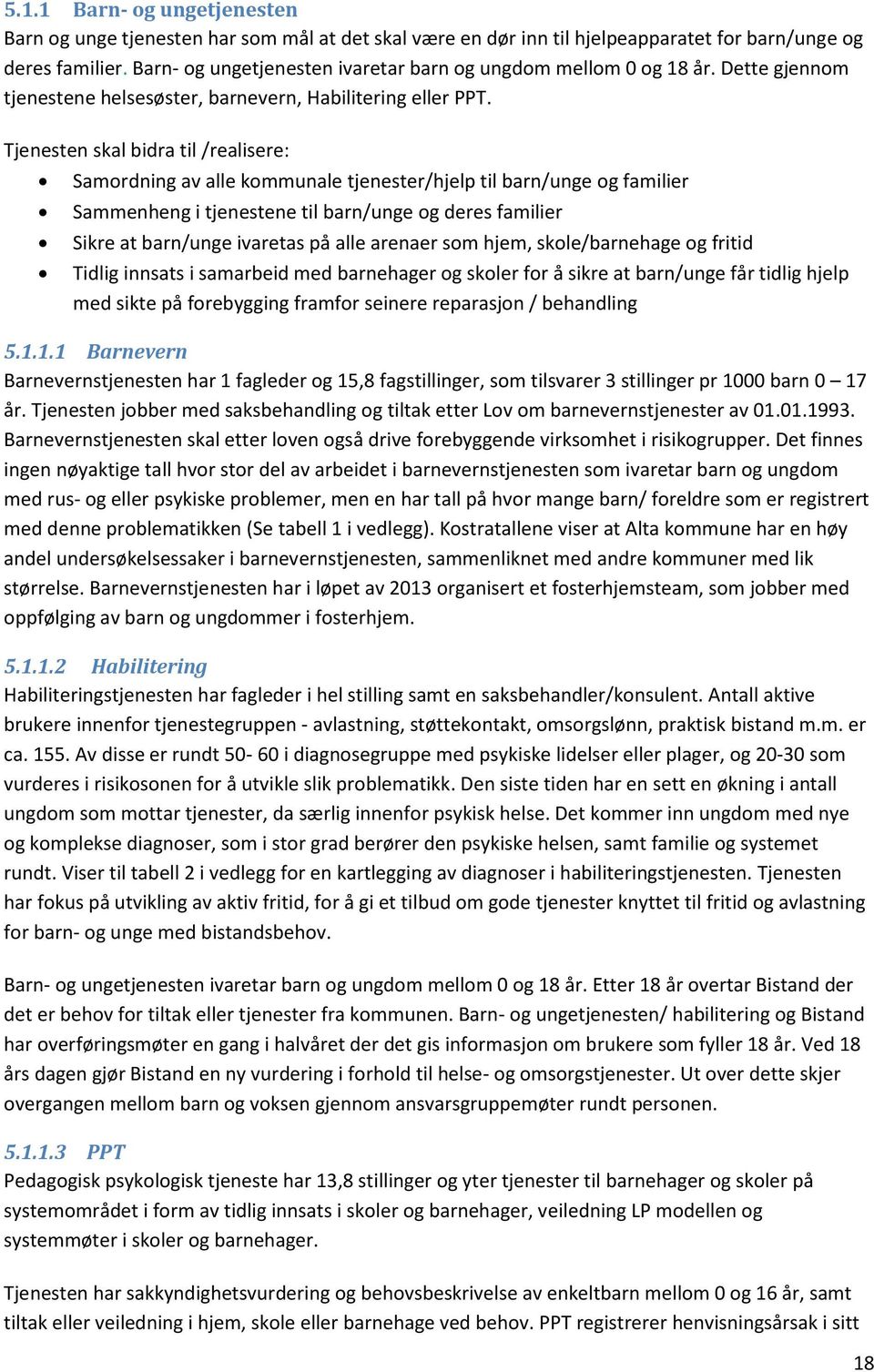 Tjenesten skal bidra til /realisere: Samrdning av alle kmmunale tjenester/hjelp til barn/unge g familier Sammenheng i tjenestene til barn/unge g deres familier Sikre at barn/unge ivaretas på alle