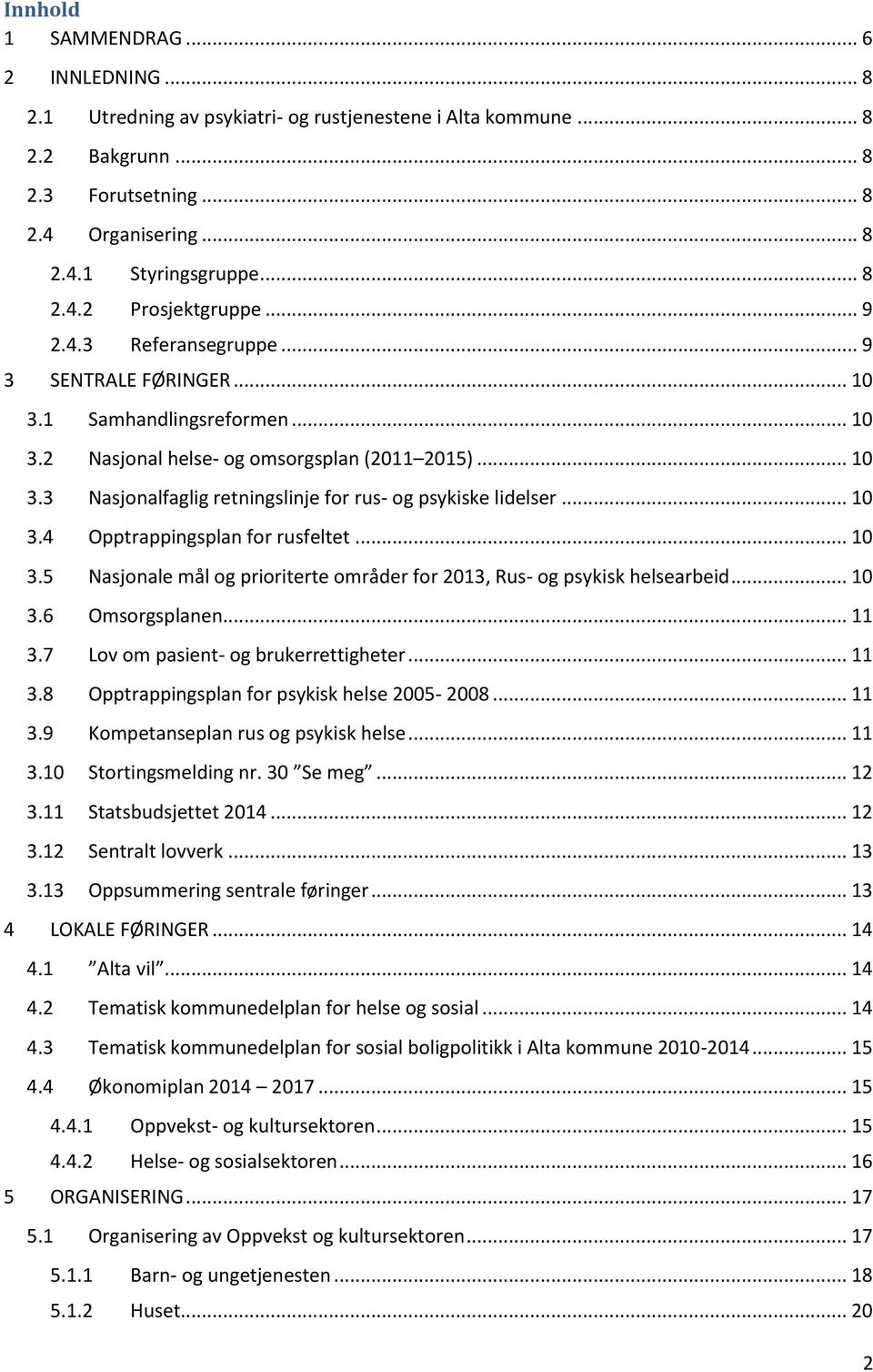 .. 10 3.4 Opptrappingsplan fr rusfeltet... 10 3.5 Nasjnale mål g pririterte mråder fr 2013, Rus- g psykisk helsearbeid... 10 3.6 Omsrgsplanen... 11 3.7 Lv m pasient- g brukerrettigheter... 11 3.8 Opptrappingsplan fr psykisk helse 2005-2008.