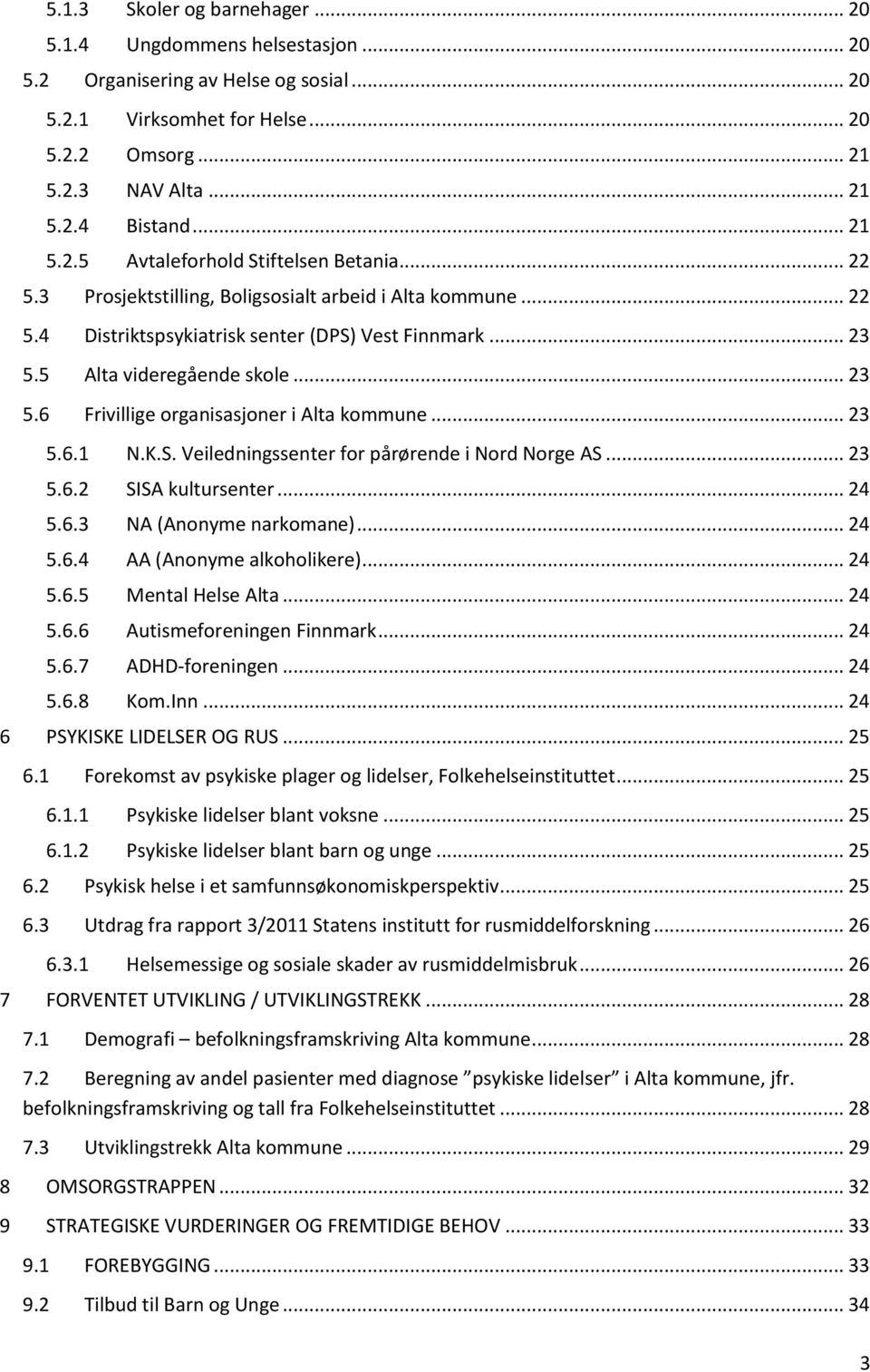 .. 23 5.6.1 N.K.S. Veiledningssenter fr pårørende i Nrd Nrge AS... 23 5.6.2 SISA kultursenter... 24 5.6.3 NA (Annyme narkmane)... 24 5.6.4 AA (Annyme alkhlikere)... 24 5.6.5 Mental Helse Alta... 24 5.6.6 Autismefreningen Finnmark.