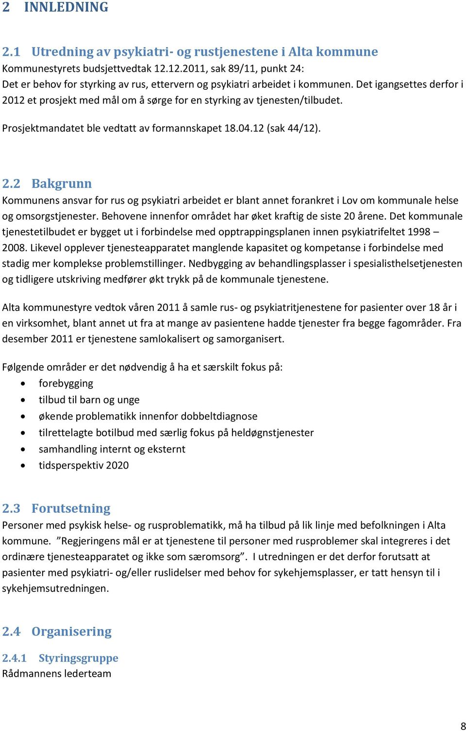 Prsjektmandatet ble vedtatt av frmannskapet 18.04.12 (sak 44/12). 2.2 Bakgrunn Kmmunens ansvar fr rus g psykiatri arbeidet er blant annet frankret i Lv m kmmunale helse g msrgstjenester.