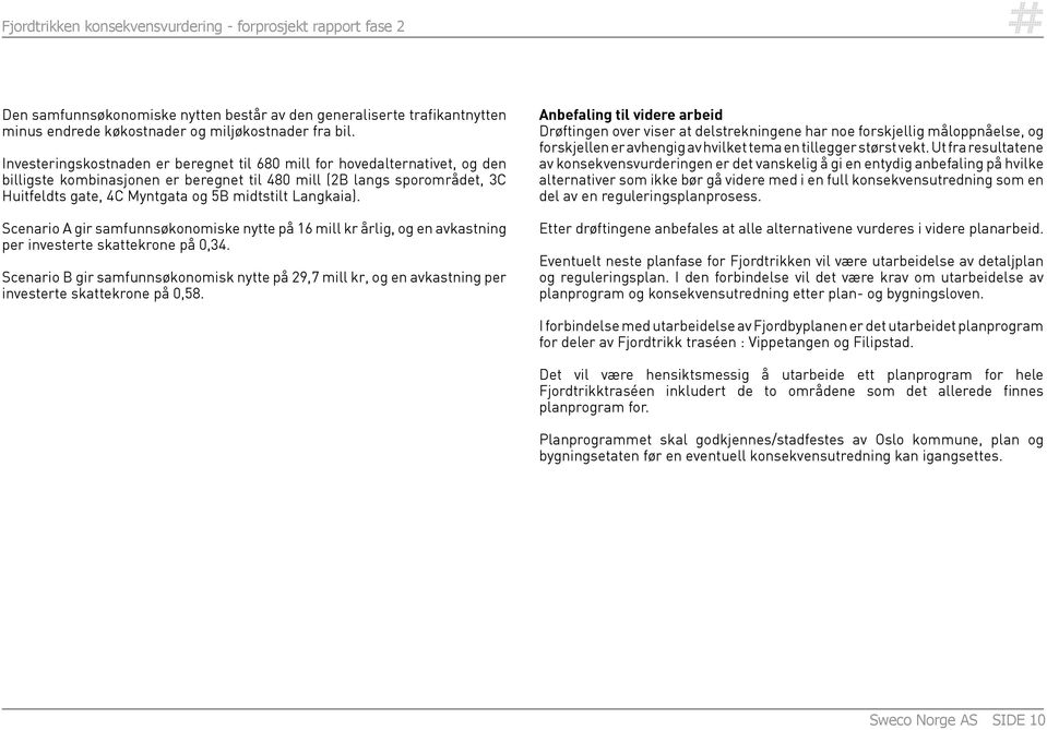 Langkaia). Scenario A gir samfunnsøkonomiske nytte på 16 mill kr årlig, og en avkastning per investerte skattekrone på 0,34.