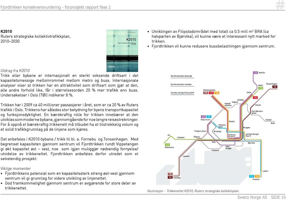 Utdrag fra K2010 Trikk eller bybane er internasjonalt en sterkt voksende driftsart i det kapasitetsmessige mellomrommet mellom metro og buss.