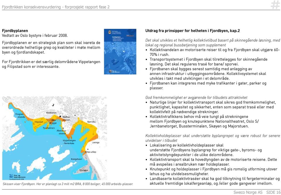 2 Det skal utvikles et helhetlig kollektivtilbud basert på skinnegående løsning, med lokal og regional bussbetjening som supplement Kollektivandelen av motoriserte reiser til og fra Fjordbyen skal