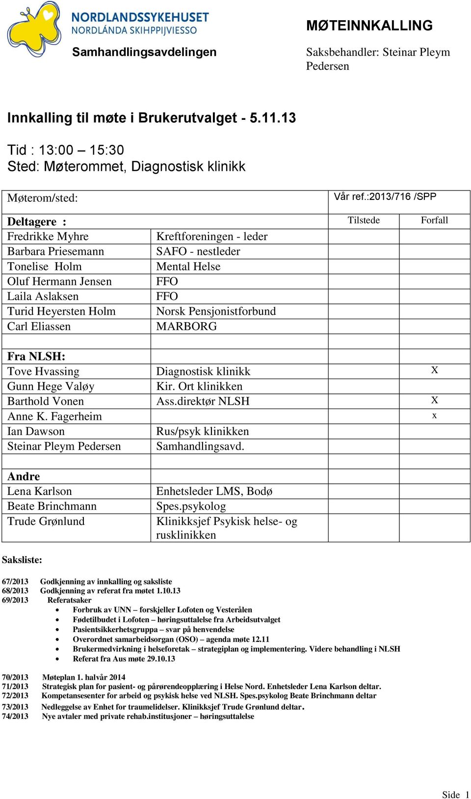 :2013/716 /SPP Deltagere : Tilstede Forfall Fredrikke Myhre Kreftforeningen - leder Barbara Priesemann SAFO - nestleder Tonelise Holm Mental Helse Oluf Hermann Jensen FFO Laila Aslaksen FFO Turid