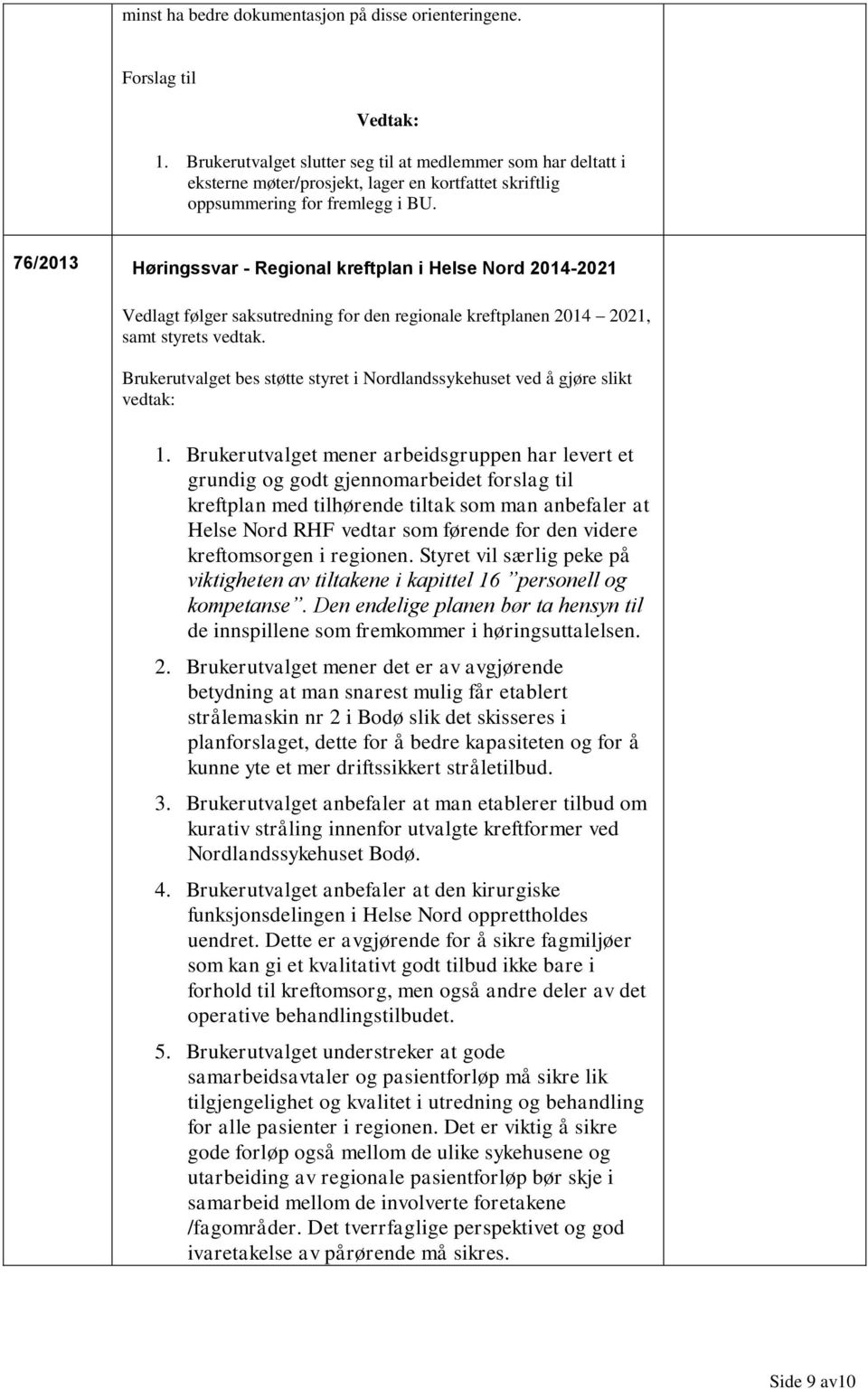 76/2013 Høringssvar - Regional kreftplan i Helse Nord 2014-2021 Vedlagt følger saksutredning for den regionale kreftplanen 2014 2021, samt styrets vedtak.