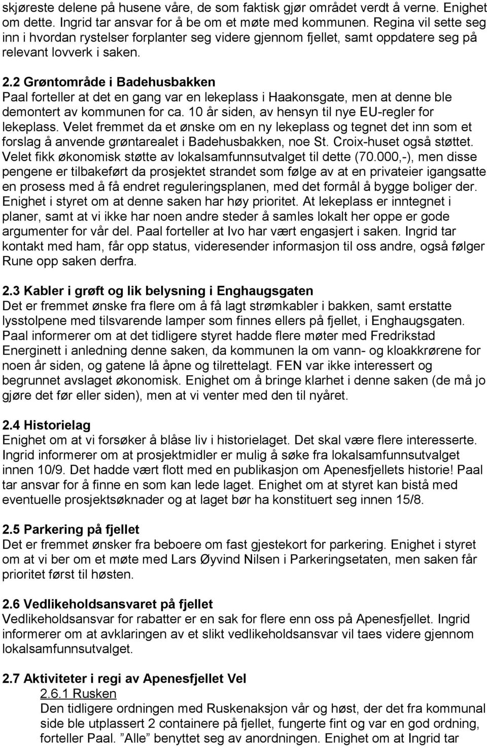 2 Grøntområde i Badehusbakken Paal forteller at det en gang var en lekeplass i Haakonsgate, men at denne ble demontert av kommunen for ca. 10 år siden, av hensyn til nye EU-regler for lekeplass.