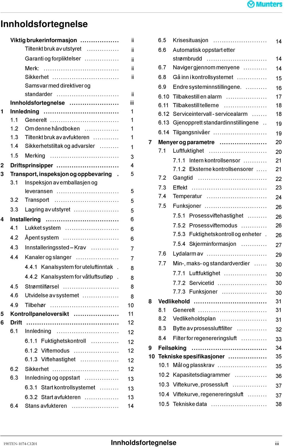 .. 4 3 Transport, inspeksjon og oppbevaring. 5 3.1 Inspeksjon av emballasjen og leveransen... 5 3.2 Transport... 5 3.3 Lagringavutstyret... 5 4 Installering... 6 4.1 Lukketsystem... 6 4.2 Åpentsystem.