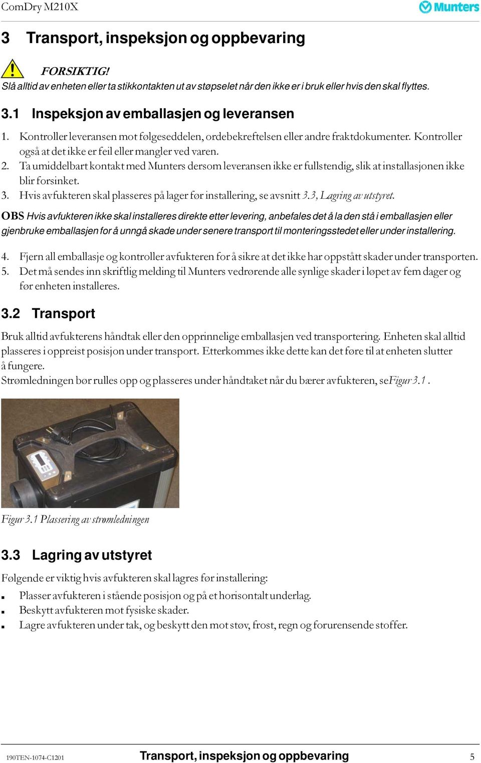 Ta umiddelbart kontakt med Munters dersom leveransen ikke er fullstendig, slik at installasjonen ikke blir forsinket. 3. Hvis avfukteren skal plasseres på lager før installering, se avsnitt 3.