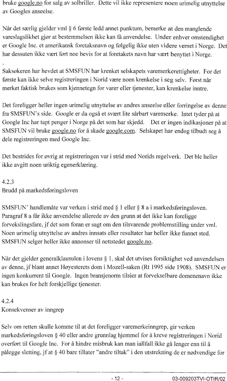 et amerikansk foretaksnavn og folgelig ikke uten videre vemet i Norge. Det har dessuten ikke vært fort noe bevis for at foretakets navn har vært benyttet i Norge.