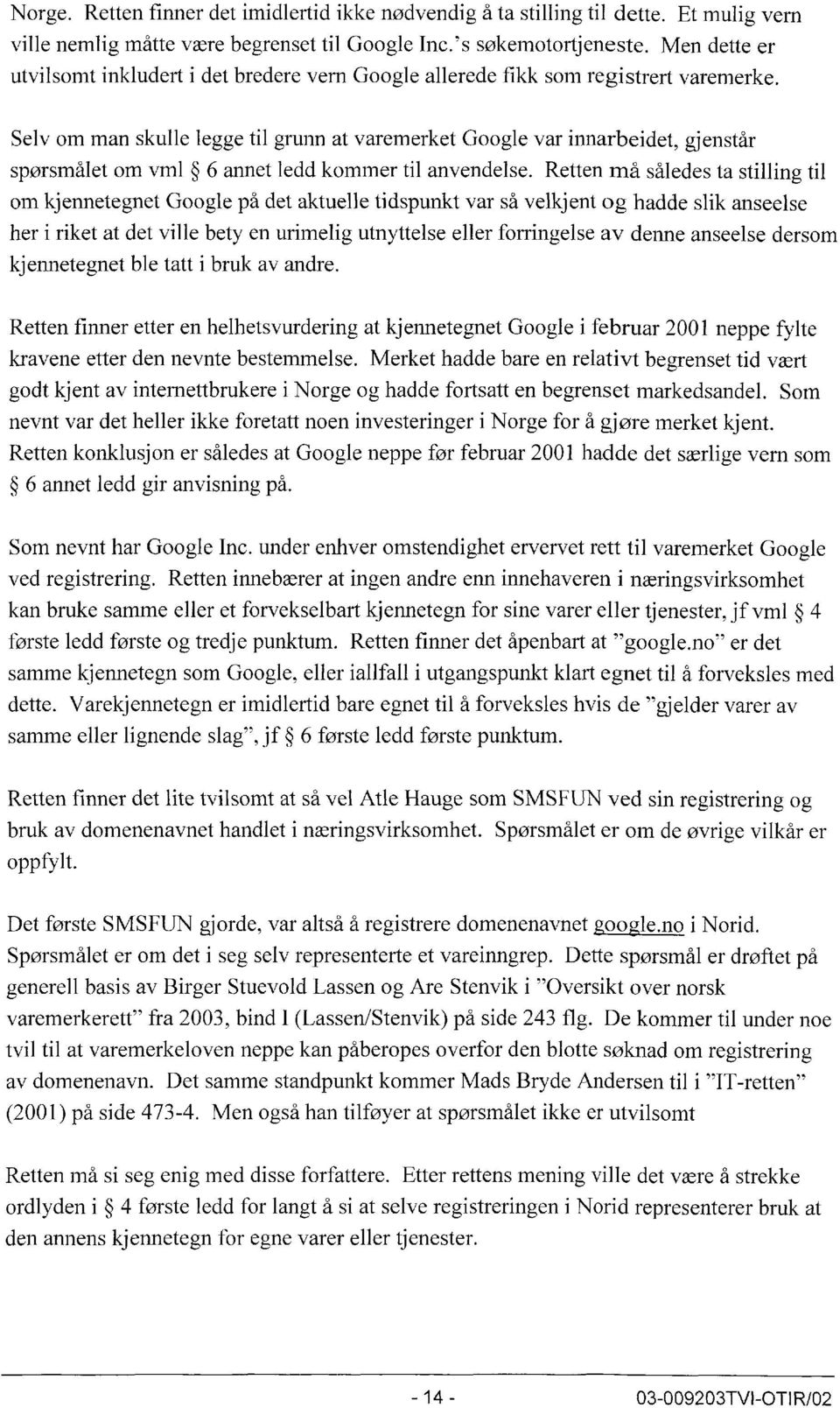 Se lv om man skulle legge til grunn at varemerket Google var innarbeidet, gjenstår sporsmålet om vml 6 annet ledd kommer til anvendelse.