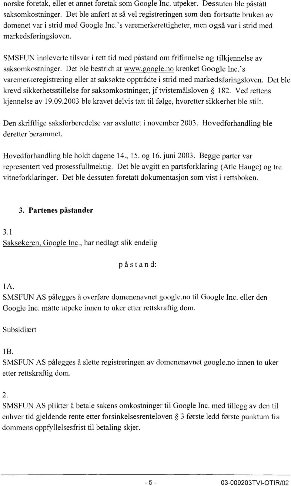 SMSFUN innleverte tilsvar i rett tid med påstand om frifinnelse og tilkjennelse av saksomkostninger. Det ble bestridt at www.google.no krenket Google Inc.