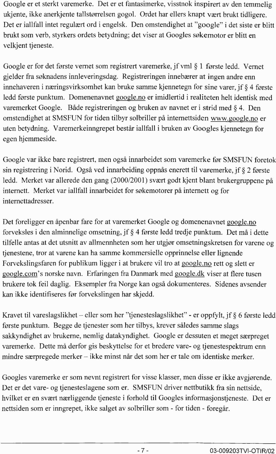 Google er for det forste vernet som registrert varemerke, jf vml 1 forste ledd. Vernet gjelder fra soknadens innleveringsdag.