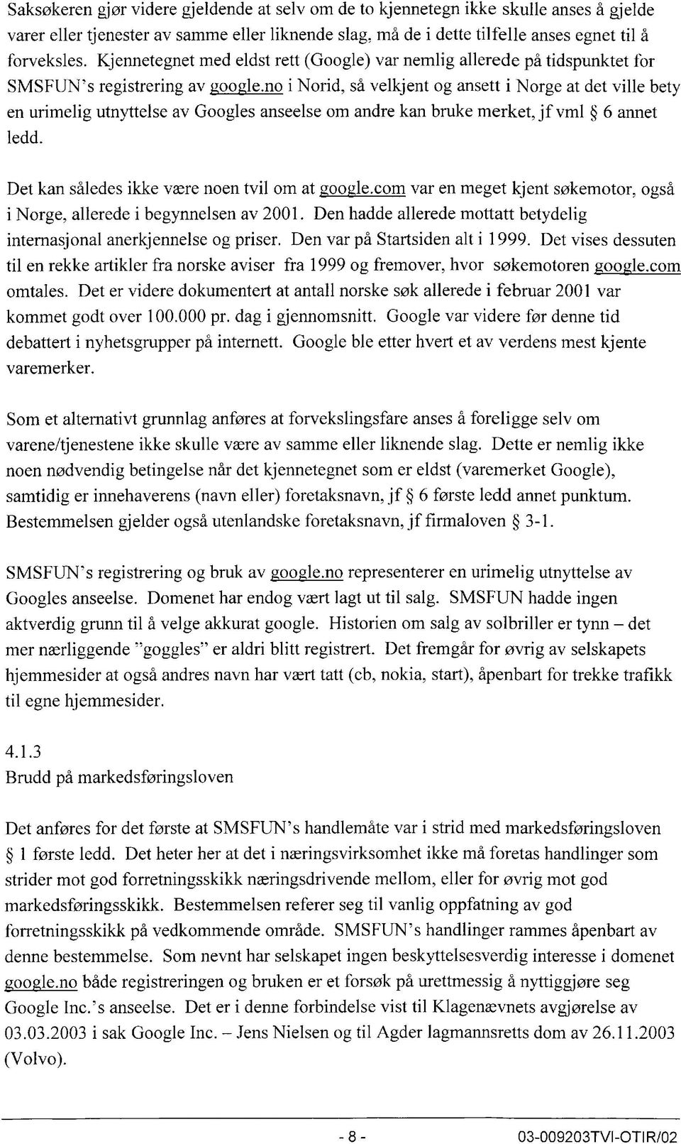 no i Norid, så velkjent og ansett i Norge at det ville bety en urimelig utnyttelse av Googles anseelse om andre kan bruke merket, jf vml 6 annet ledd. Det kan således ikke være noen tvil om at google.