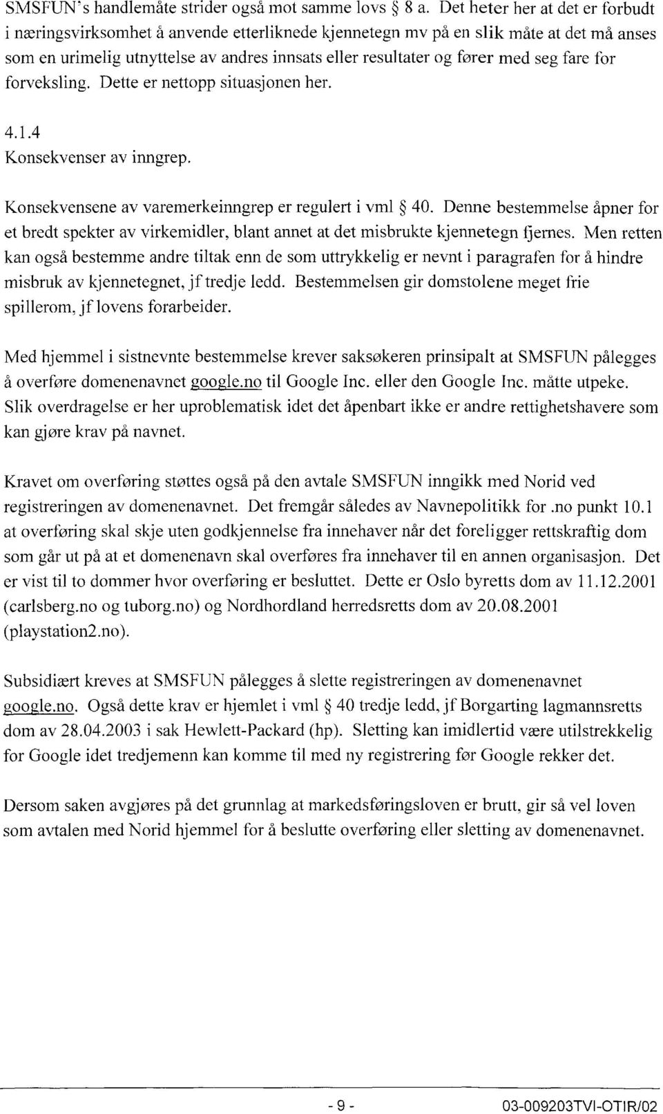 fare for forveksling. Dette er nettopp situasjonen her. 4.1.4 Konsekvenser av inngrep. Konsekvensene av varemerkeinngrep er regulert i vml 40.