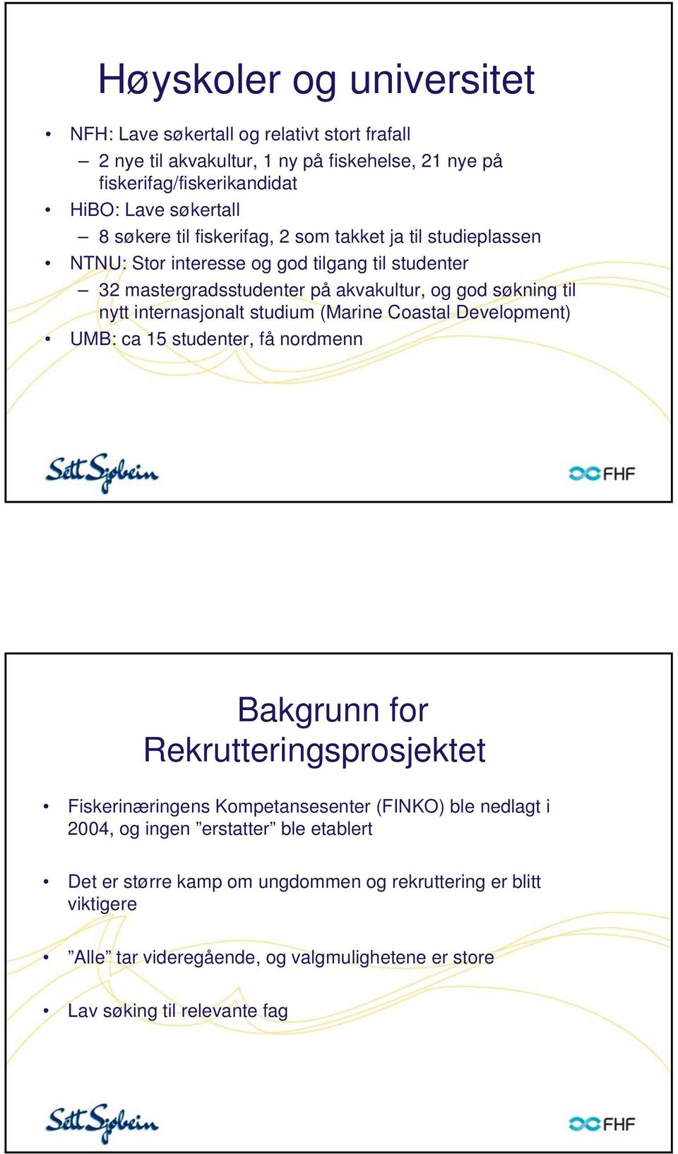 internasjonalt studium (Marine Coastal Development) UMB: ca 15 studenter, få nordmenn Bakgrunn for Rekrutteringsprosjektet Fiskerinæringens Kompetansesenter (FINKO) ble nedlagt