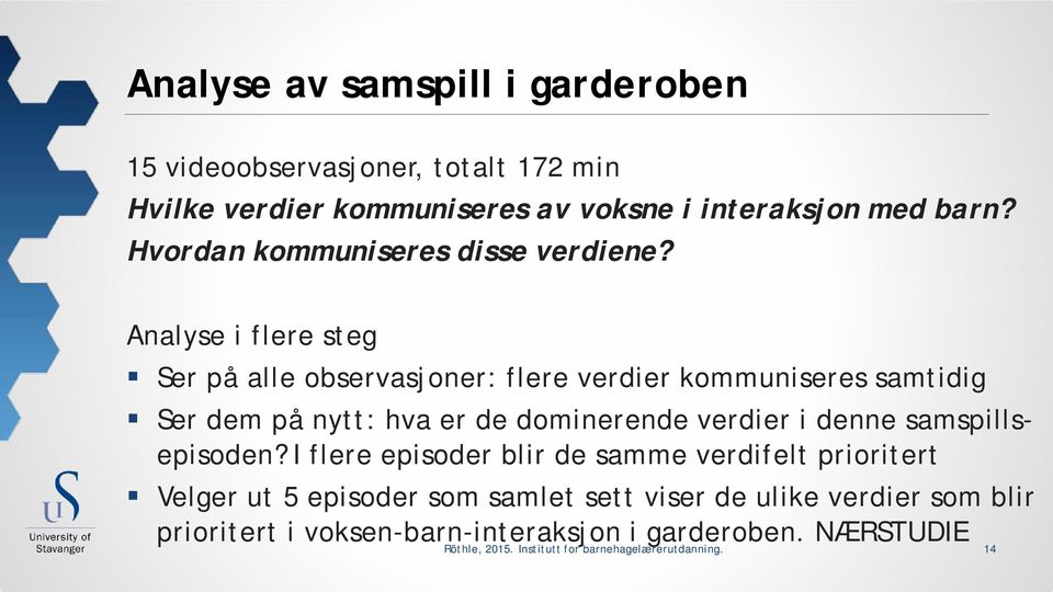 Analyse i flere steg Ser på alle observasjoner: flere verdier kommuniseres samtidig Ser dem på nytt: hva er de dominerende