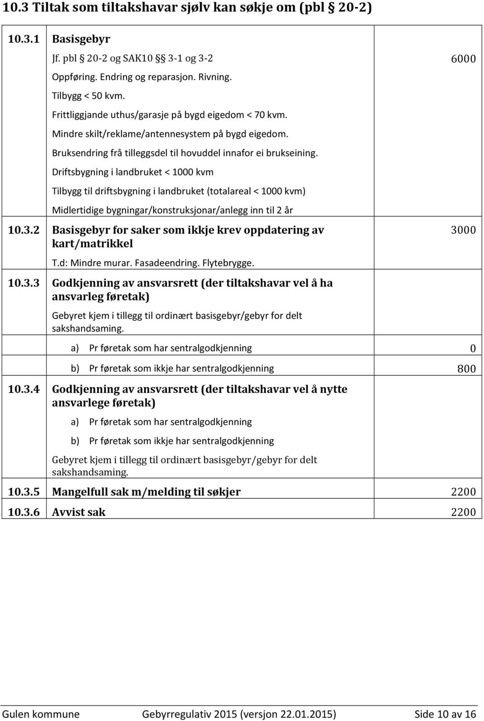 Driftsbygning i landbruket < 1000 kvm Tilbygg til driftsbygning i landbruket (totalareal < 1000 kvm) Midlertidige bygningar/konstruksjonar/anlegg inn til 2 år 10.3.