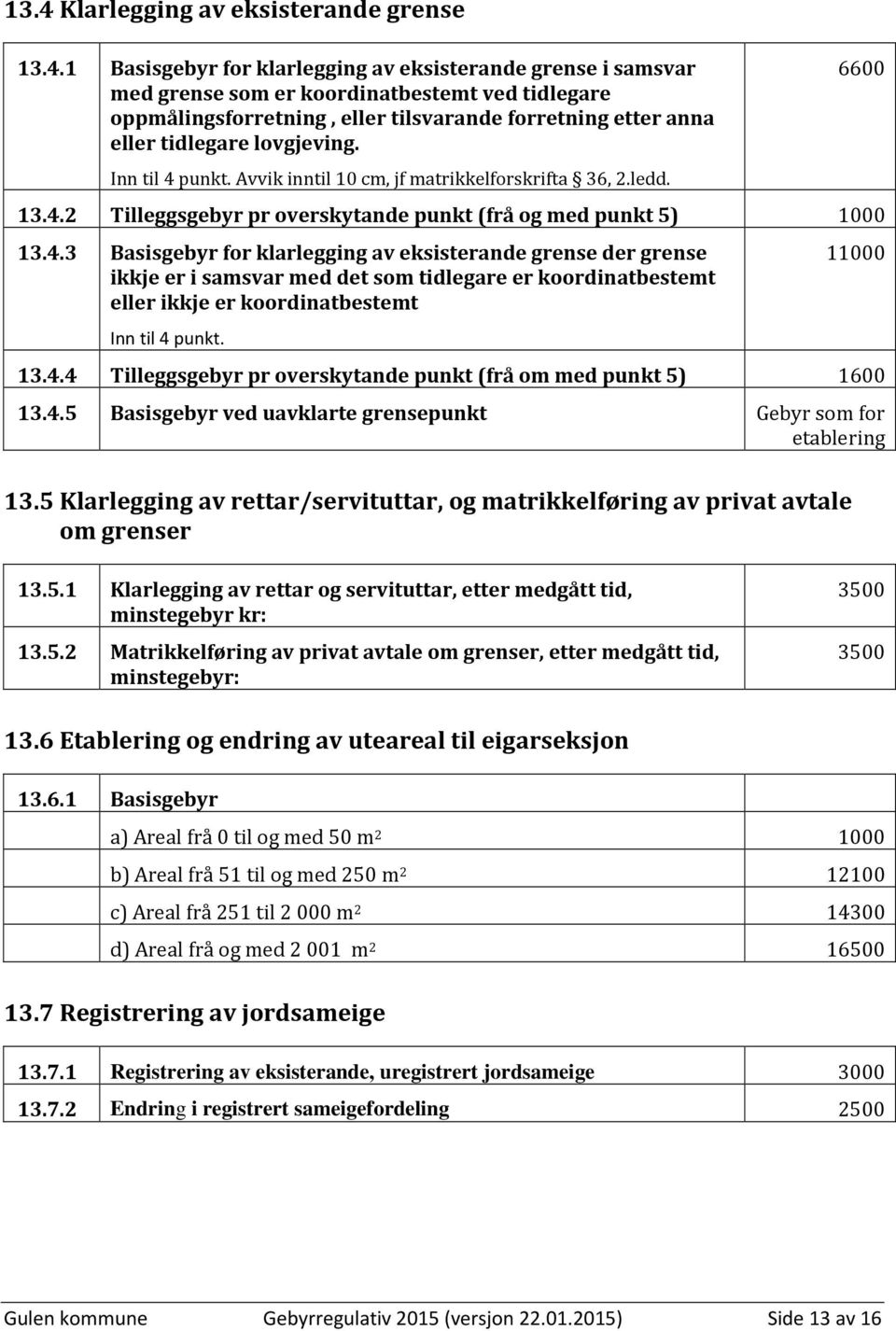 4.3 Basisgebyr for klarlegging av eksisterande grense der grense ikkje er i samsvar med det som tidlegare er koordinatbestemt eller ikkje er koordinatbestemt Inn til 4 punkt. 11000 13.4.4 Tilleggsgebyr pr overskytande punkt (frå om med punkt 5) 1600 13.