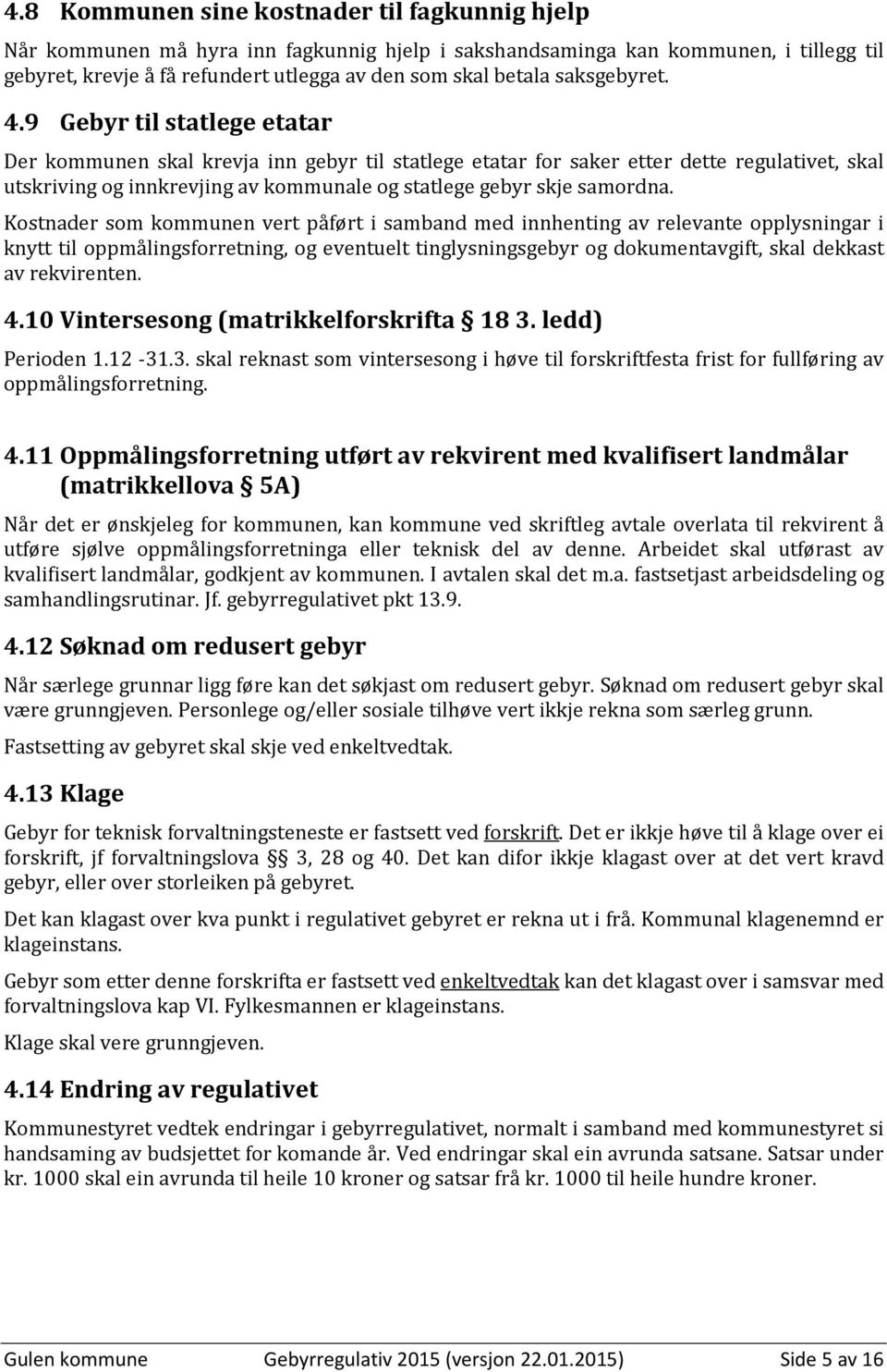 9 Gebyr til statlege etatar Der kommunen skal krevja inn gebyr til statlege etatar for saker etter dette regulativet, skal utskriving og innkrevjing av kommunale og statlege gebyr skje samordna.