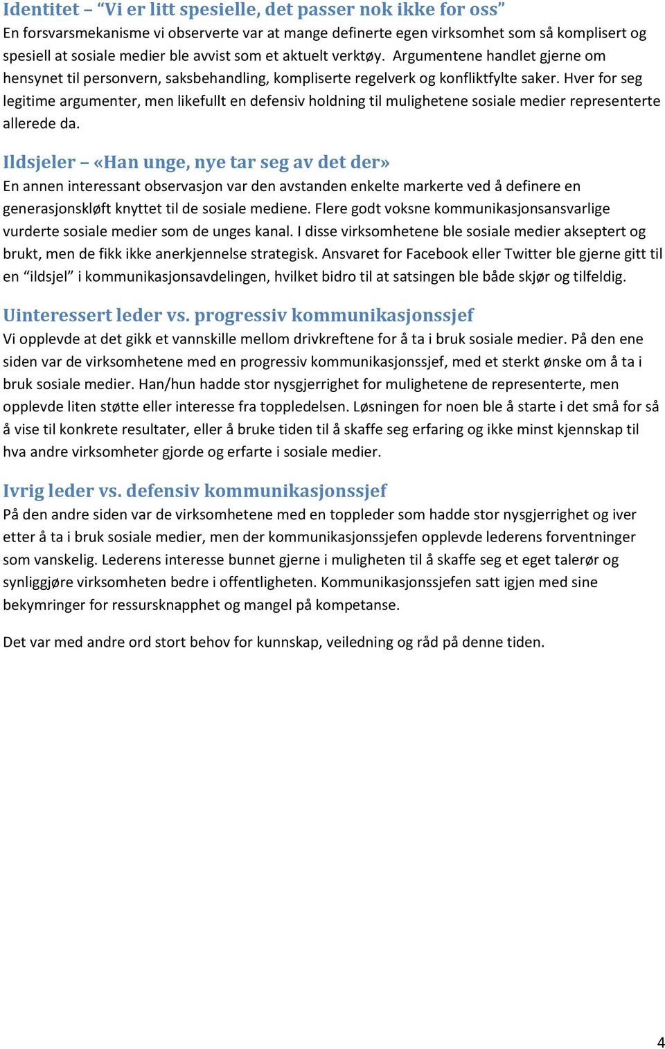 Hver for seg legitime argumenter, men likefullt en defensiv holdning til mulighetene sosiale medier representerte allerede da.