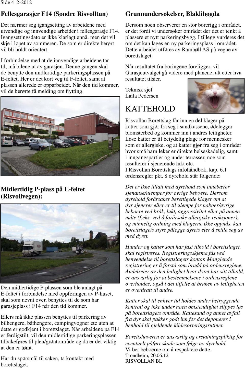 I forbindelse med at de innvendige arbeidene tar til, må bilene ut av garasjen. Denne gangen skal de benytte den midlertidige parkeringsplassen på E-feltet.