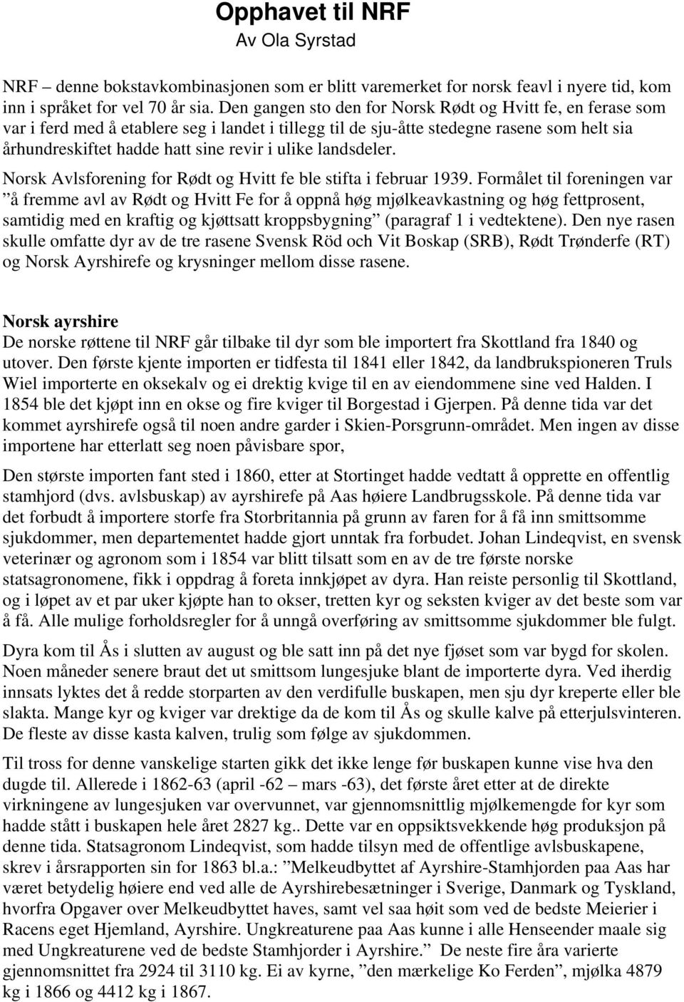 ulike landsdeler. Norsk Avlsforening for Rødt og Hvitt fe ble stifta i februar 1939.