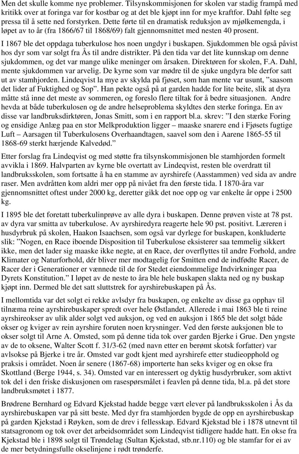 I 1867 ble det oppdaga tuberkulose hos noen ungdyr i buskapen. Sjukdommen ble også påvist hos dyr som var solgt fra Ås til andre distrikter.