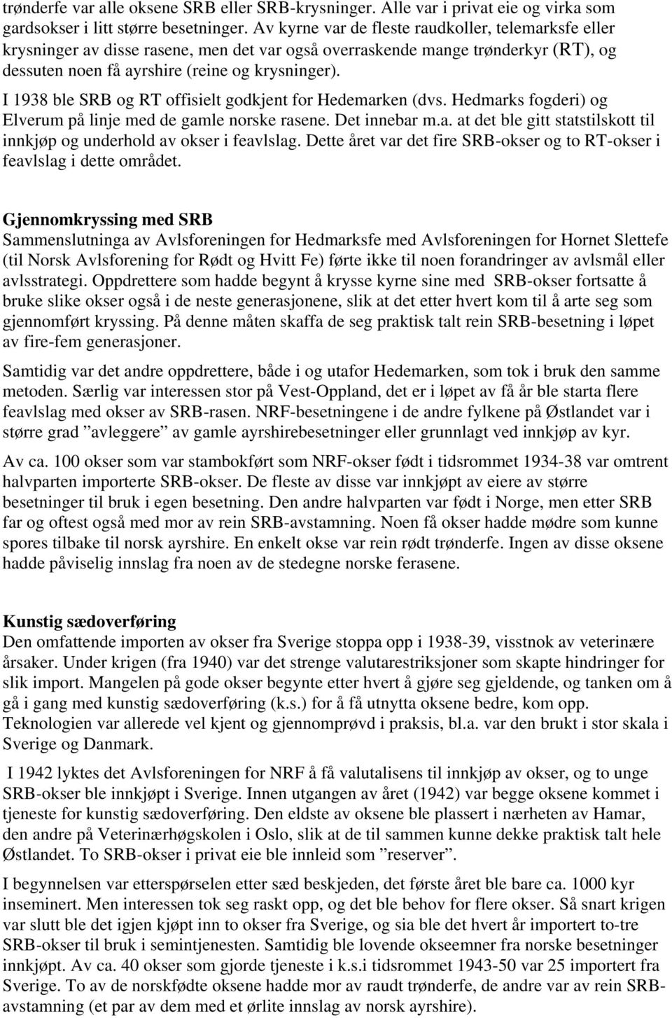 I 1938 ble SRB og RT offisielt godkjent for Hedemarken (dvs. Hedmarks fogderi) og Elverum på linje med de gamle norske rasene. Det innebar m.a. at det ble gitt statstilskott til innkjøp og underhold av okser i feavlslag.