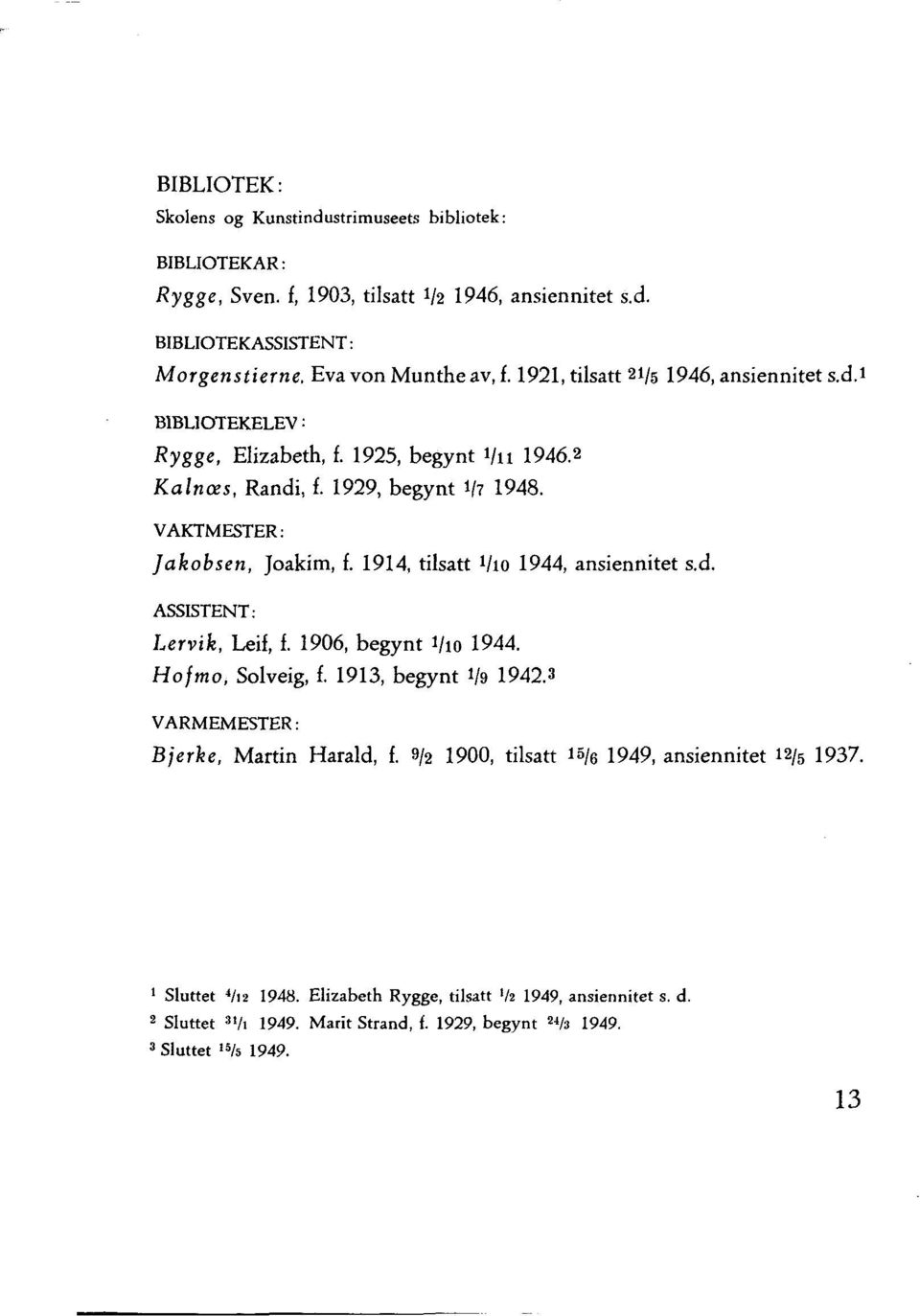 1914, tilsatt 1/10 1944, ansiennitet s.d. ASSISTENT: Lervik, Leif, f. 1906, begynt 1/191944. Hofmo, Solveig,f. 1913, begynt 1/91942.3 VARMEMESTER: Bjerke, Martin Harald, f.