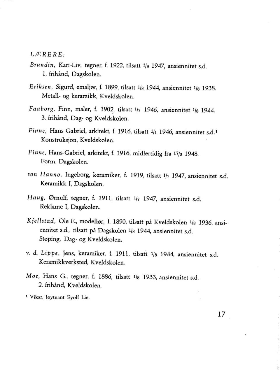 1916, tilsatt 1/1 1946, ansiennitet s.d.1 Konstruksjon, Kveldskolen. Finne, Hans-Gabriel, arkitekt, f. 1916, midlertidig fra 17/2 1948. Form. Dagskolen. von Hanno, Ingeborg, keramiker, f.