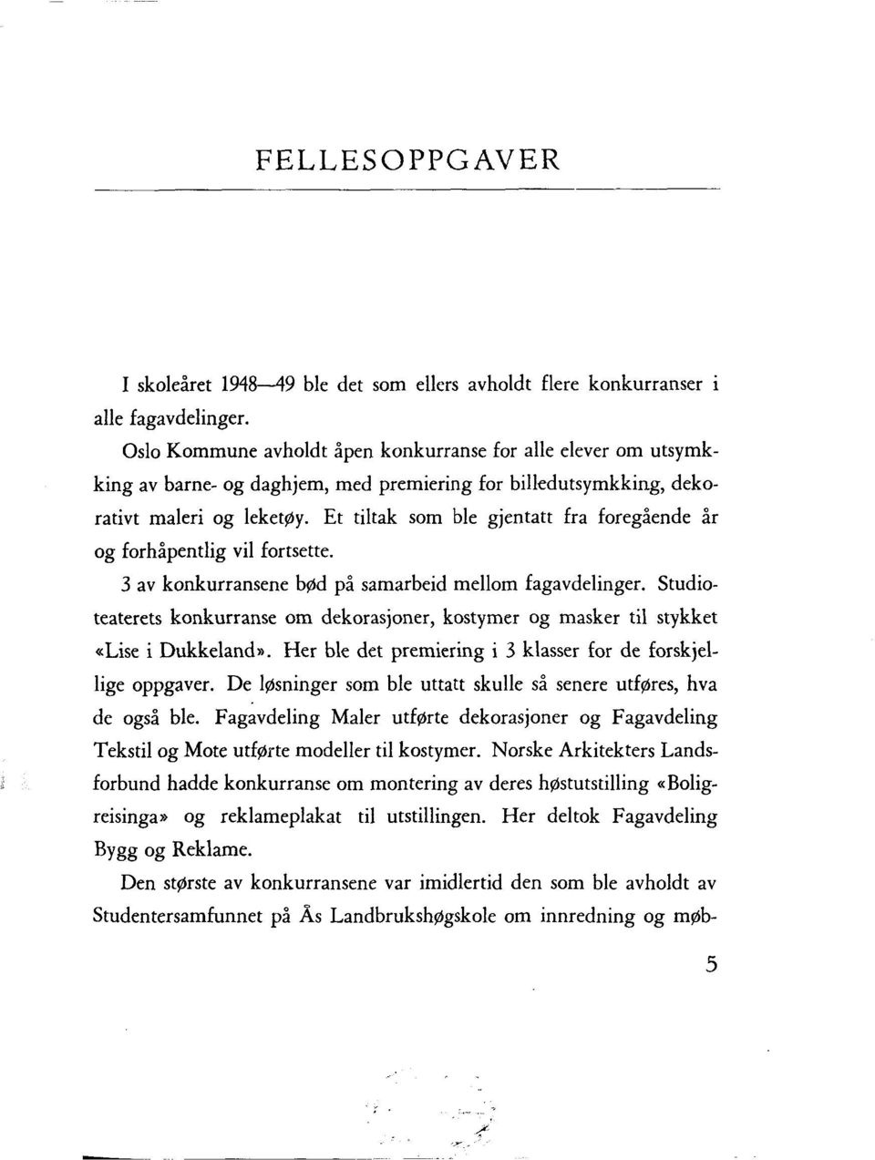 Et tiltak som ble gjentatt fra foregående år og forhåpentlig vil fortsette. 3 av konkurransene bød på samarbeid mellom fagavdelinger.