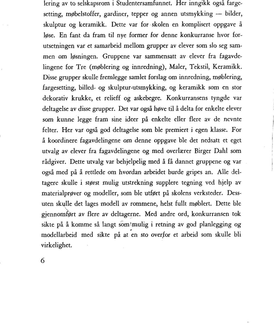 Gruppene var sammensatt av elever fra fagavdelingene for Tre (møblering og innredning), Maler, Tekstil, Keramikk.