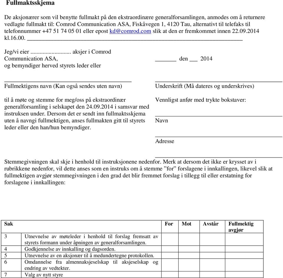 .. aksjer i Comrod Communication ASA, og bemyndiger herved styrets leder eller den 2014 Fullmektigens navn (Kan også sendes uten navn) til å møte og stemme for meg/oss på ekstraordinær