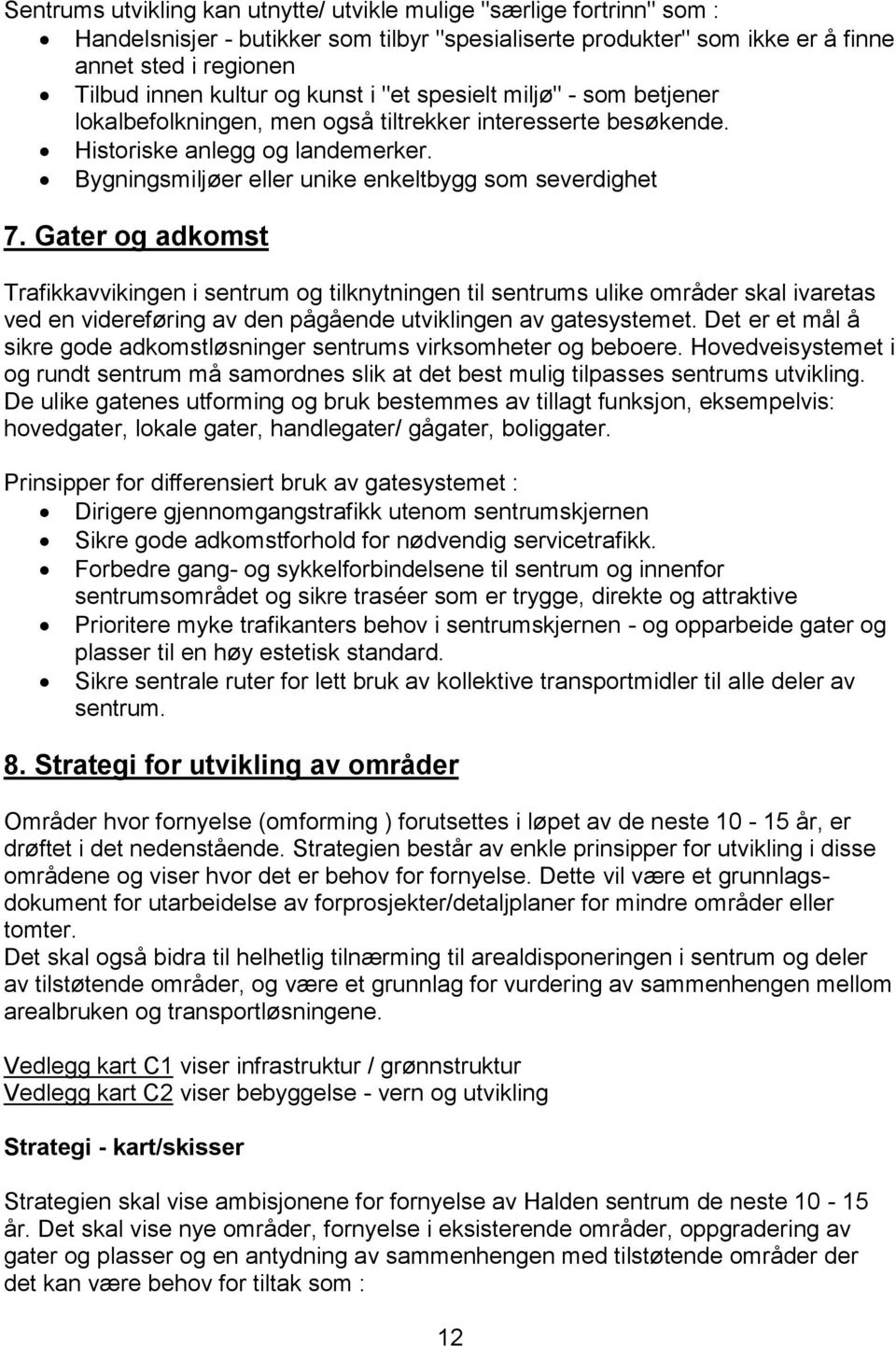 Gater og adkomst Trafikkavvikingen i sentrum og tilknytningen til sentrums ulike områder skal ivaretas ved en videreføring av den pågående utviklingen av gatesystemet.